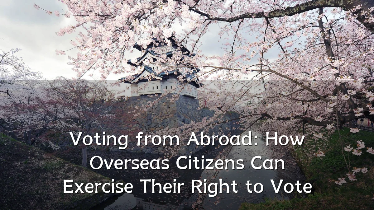 Voting from Abroad: How Overseas Citizens Can Exercise Their Right to Vote