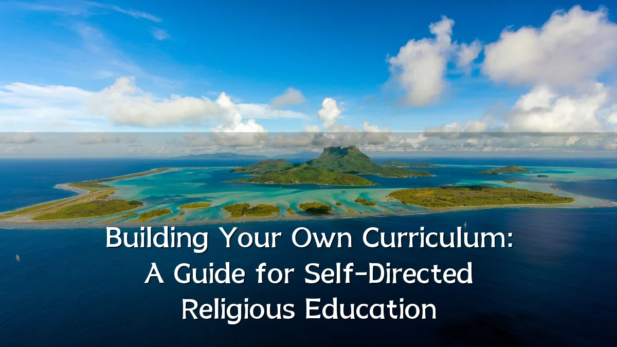 Building Your Own Curriculum: A Guide for Self-Directed Religious Education