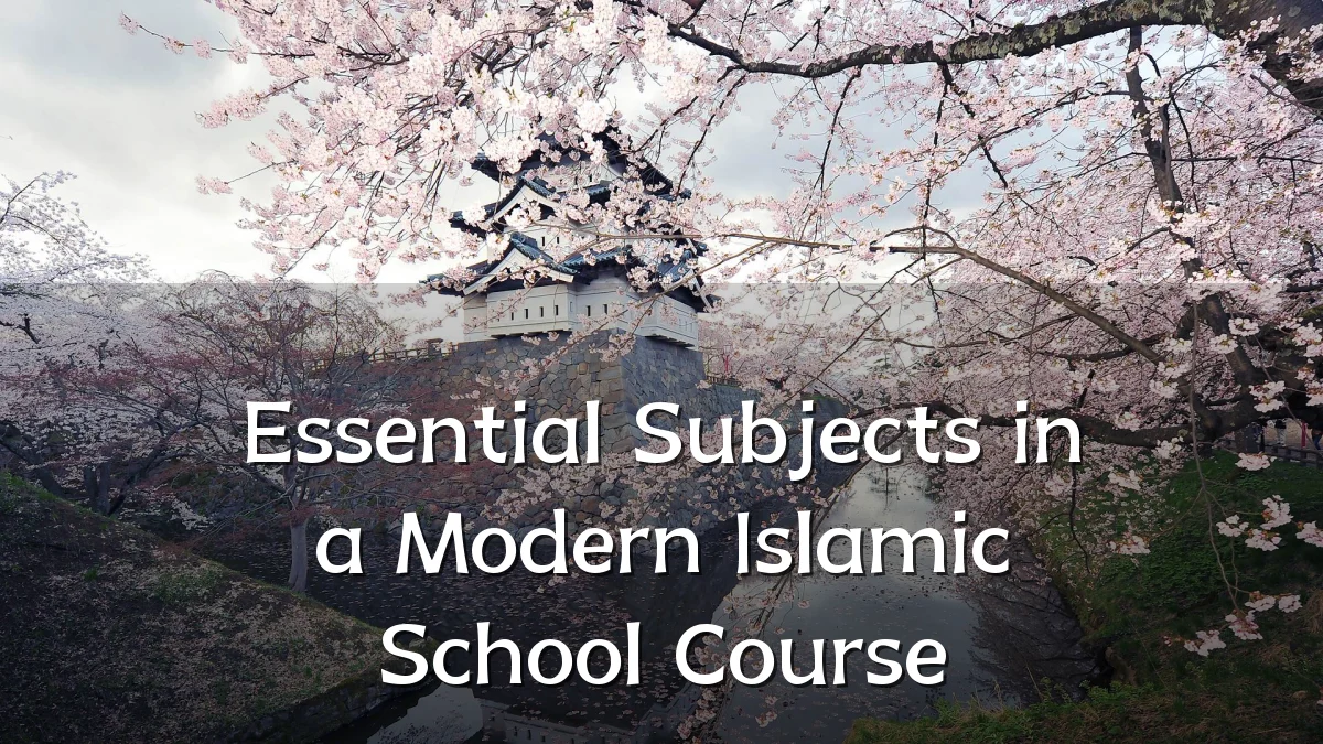 Essential Subjects in a Modern Islamic School Course