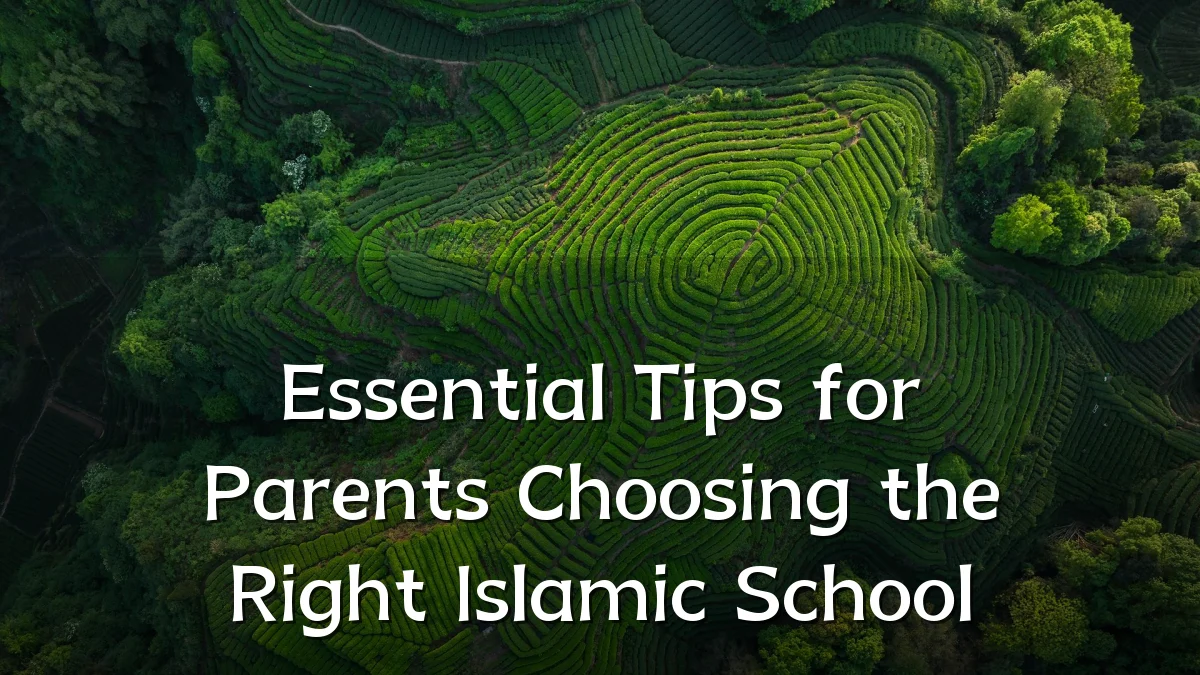 Essential Tips for Parents Choosing the Right Islamic School