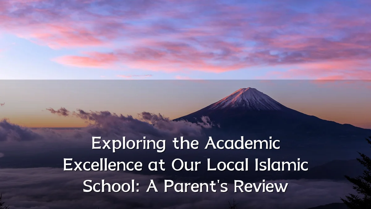 Exploring the Academic Excellence at Our Local Islamic School: A Parent's Review