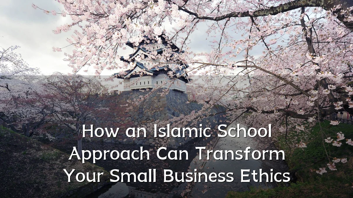 How an Islamic School Approach Can Transform Your Small Business Ethics