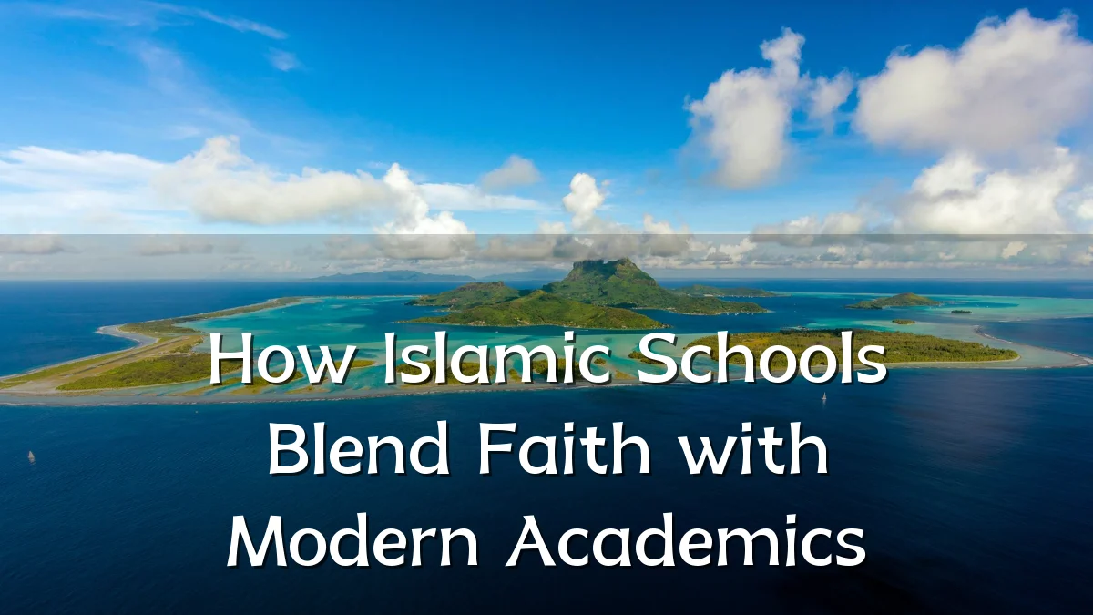 How Islamic Schools Blend Faith with Modern Academics