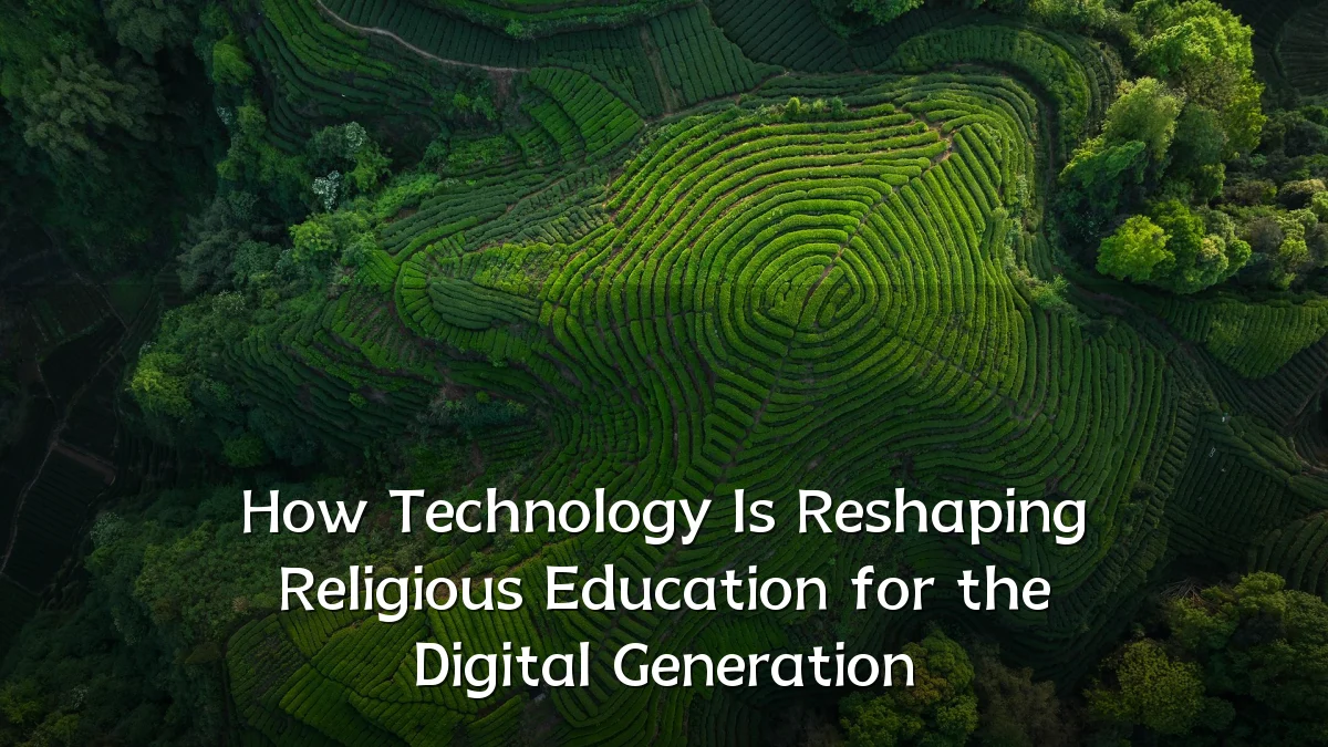 How Technology Is Reshaping Religious Education for the Digital Generation