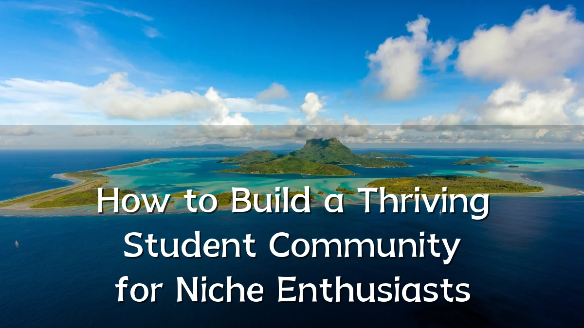 How to Build a Thriving Student Community for Niche Enthusiasts