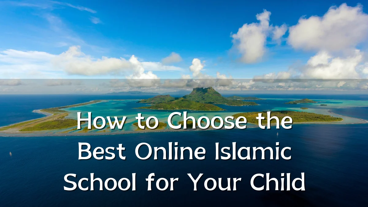 How to Choose the Best Online Islamic School for Your Child