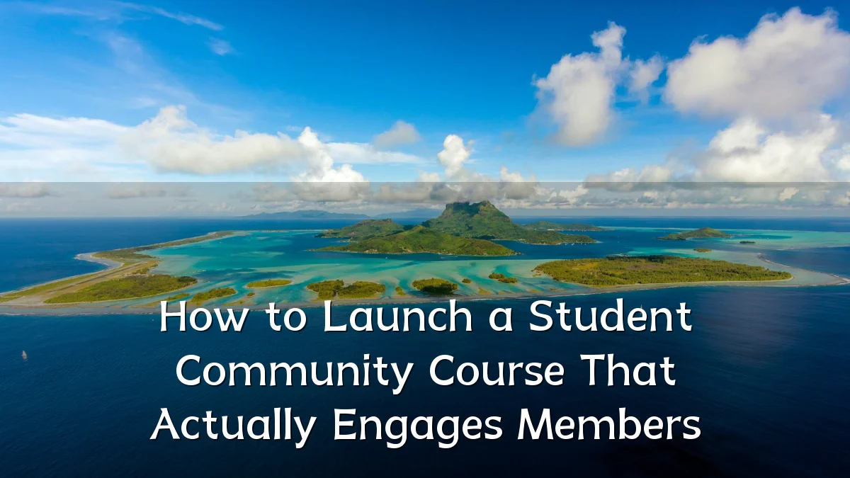 How to Launch a Student Community Course That Actually Engages Members