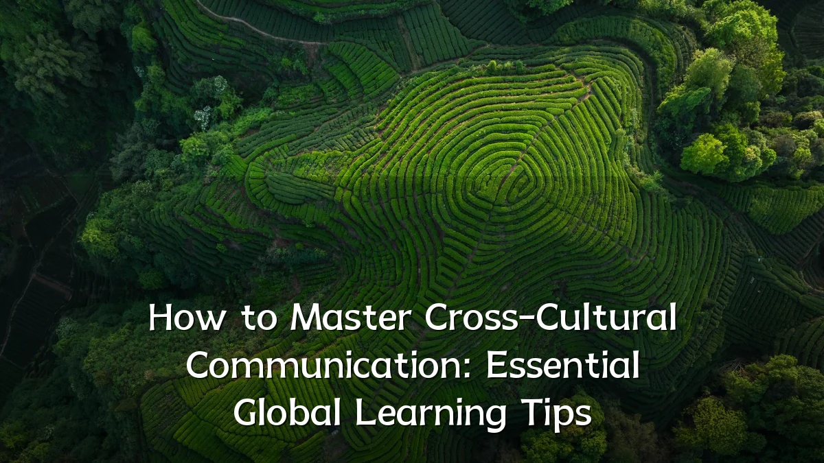 How to Master Cross-Cultural Communication: Essential Global Learning Tips