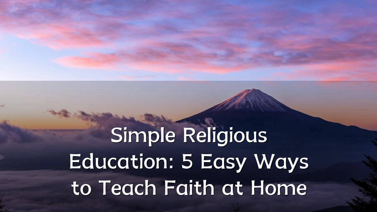 Simple Religious Education: 5 Easy Ways to Teach Faith at Home
