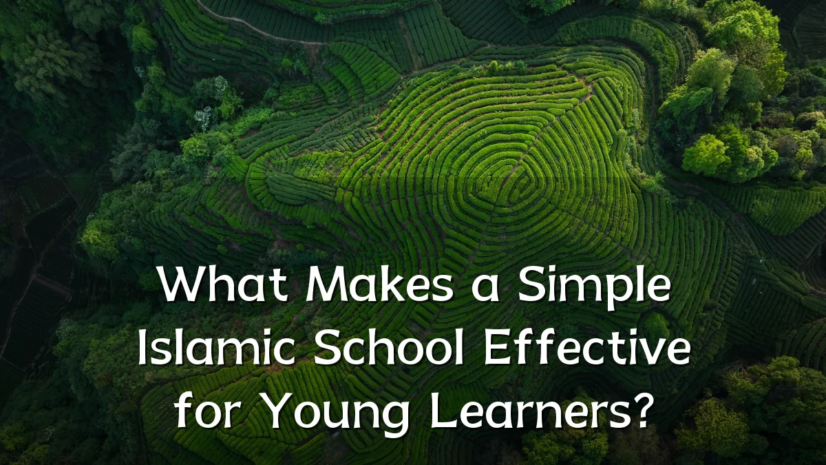 What Makes a Simple Islamic School Effective for Young Learners?