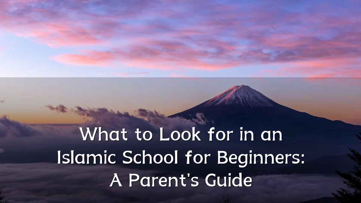 What to Look for in an Islamic School for Beginners: A Parent's Guide