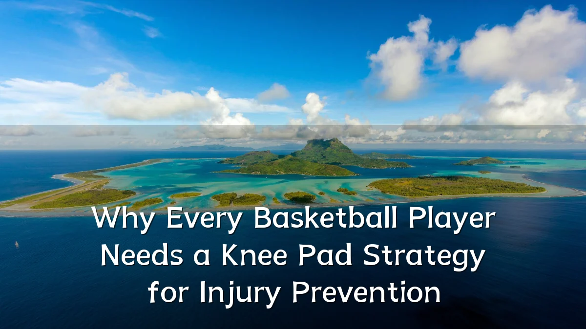 Why Every Basketball Player Needs a Knee Pad Strategy for Injury Prevention