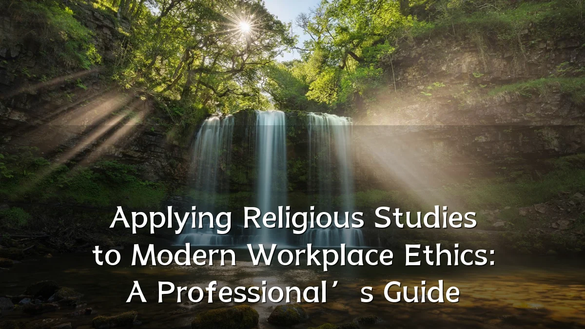 Applying Religious Studies to Modern Workplace Ethics: A Professional’s Guide