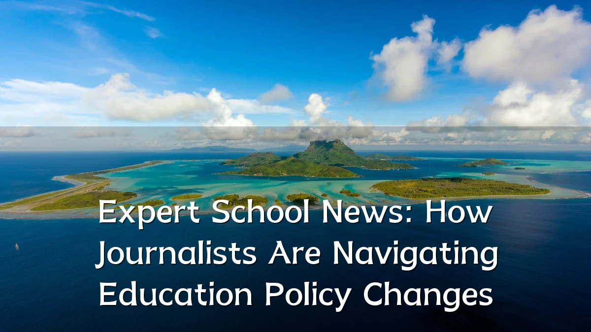 Expert School News: How Journalists Are Navigating Education Policy Changes