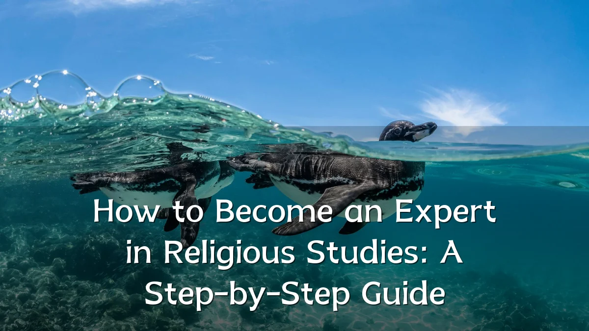 How to Become an Expert in Religious Studies: A Step-by-Step Guide