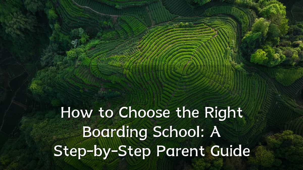 How to Choose the Right Boarding School: A Step-by-Step Parent Guide