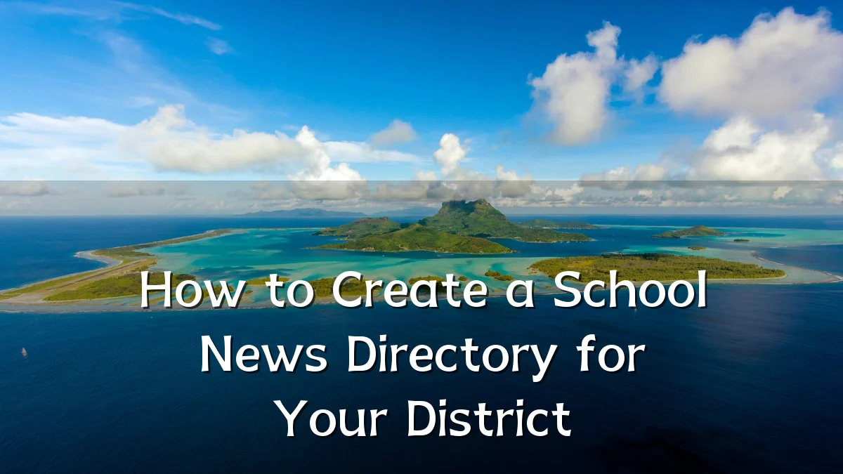 How to Create a School News Directory for Your District