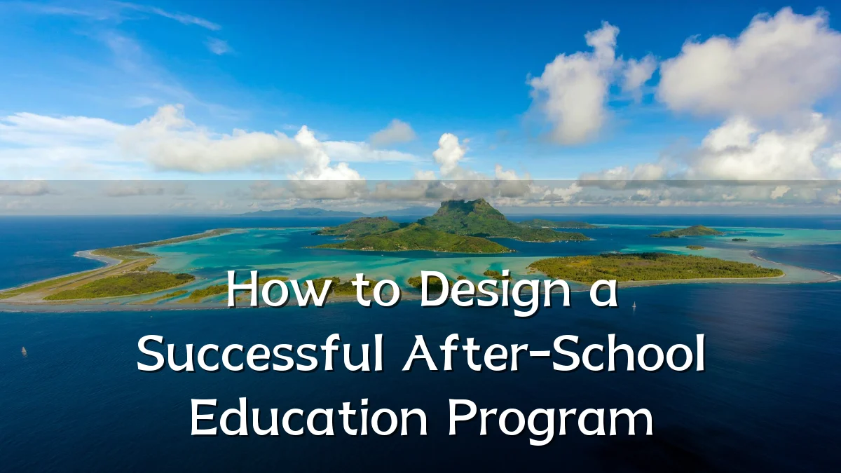 How to Design a Successful After-School Education Program