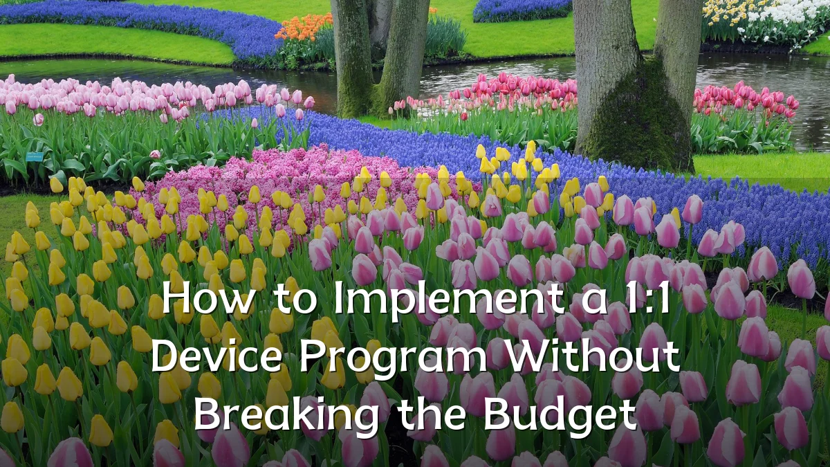 How to Implement a 1:1 Device Program Without Breaking the Budget