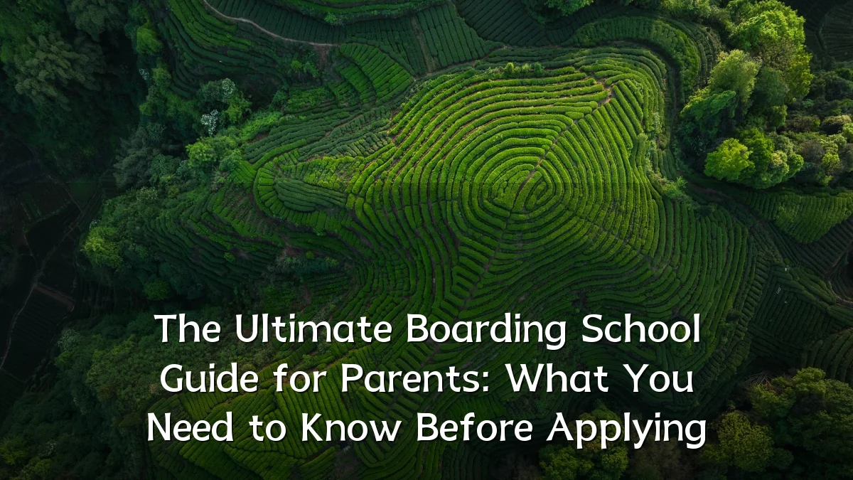 The Ultimate Boarding School Guide for Parents: What You Need to Know Before Applying