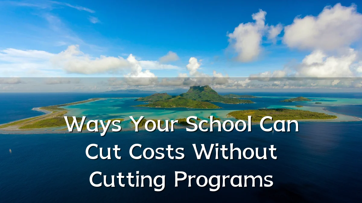 Ways Your School Can Cut Costs Without Cutting Programs