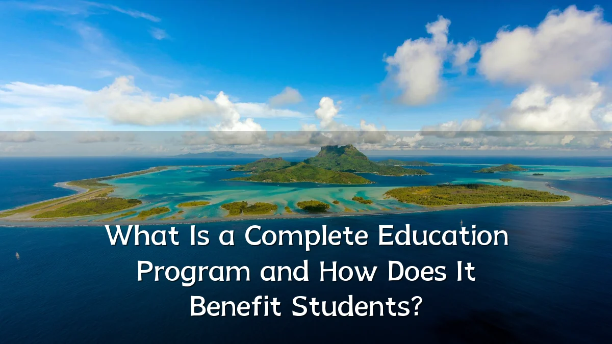 What Is a Complete Education Program and How Does It Benefit Students?